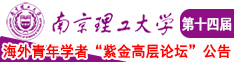 男人大鸡吧啪啪啪操女人逼一级视频南京理工大学第十四届海外青年学者紫金论坛诚邀海内外英才！